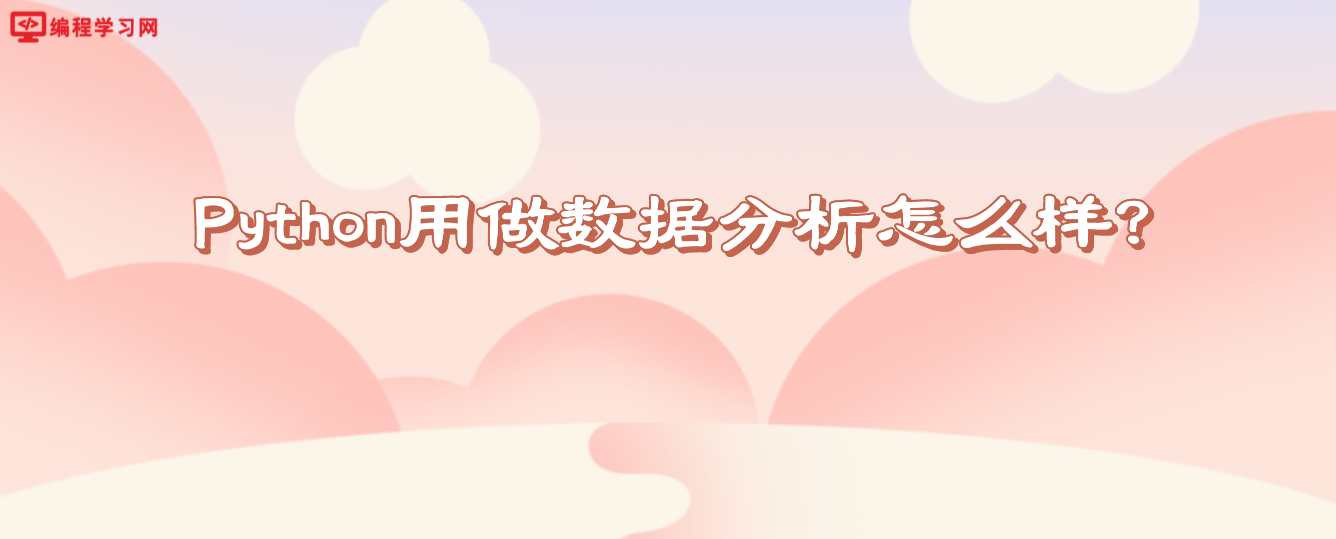 Python用做數據分析怎么樣？(利用python進行數據分析怎么樣)