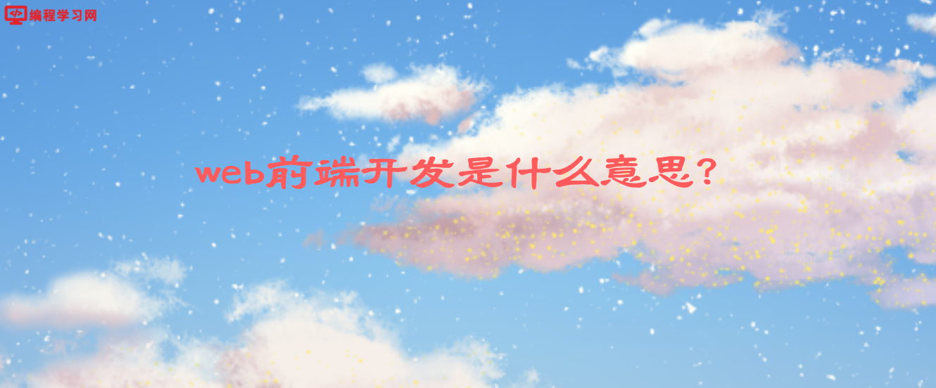 web前端開發(fā)是什么意思？(web前端技術(shù)是什么意思)