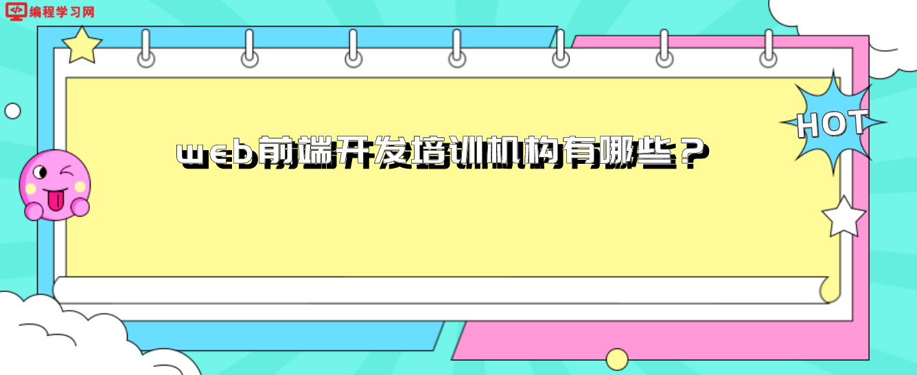 web前端開發(fā)培訓(xùn)機構(gòu)有哪些？（怎么去選擇web前端培訓(xùn)機構(gòu)）