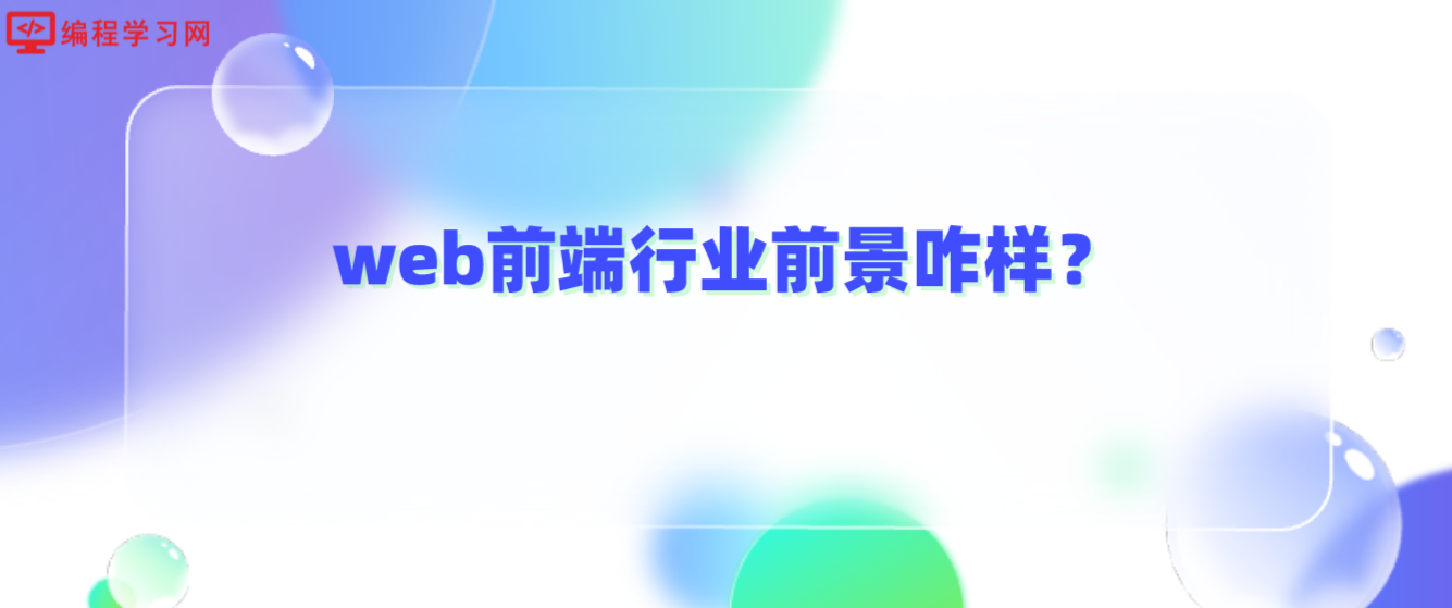web前端行業(yè)前景咋樣？(web前端好找工作嗎,發(fā)展怎么樣)