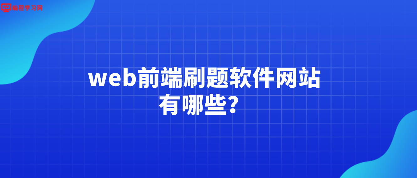 web前端刷題軟件網(wǎng)站有哪些？（web前端開發(fā)者在哪里刷題？）