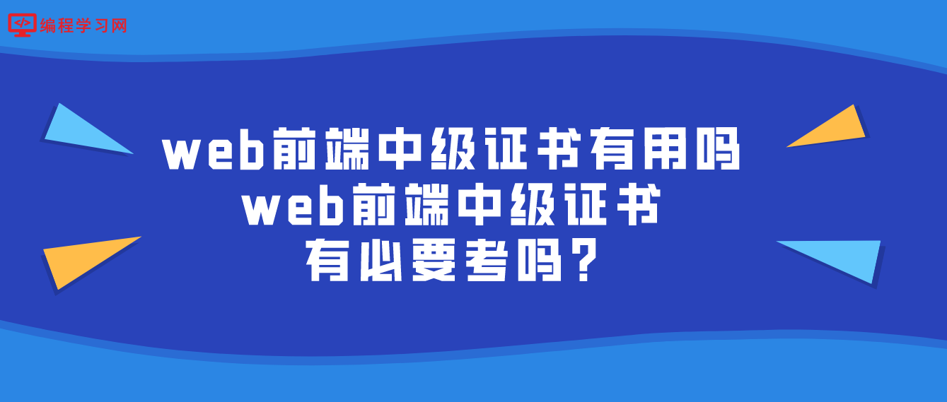 web前端中級證書有用嗎?web前端中級證書有必要考嗎?