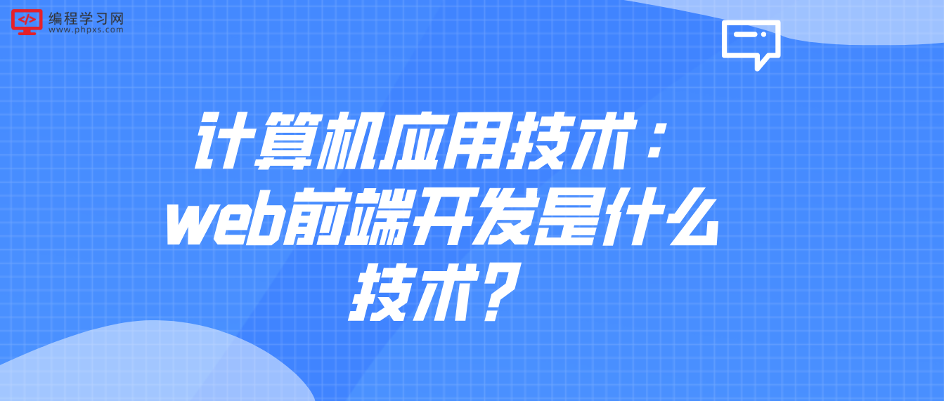 計算機應用技術：web前端開發是什么技術？