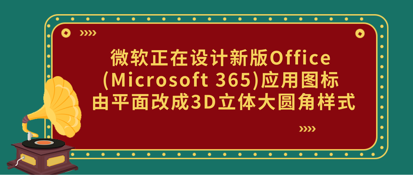 微軟正在設計新版Office (Microsoft 365)應用圖標 由平面改成3D立體大圓角樣式