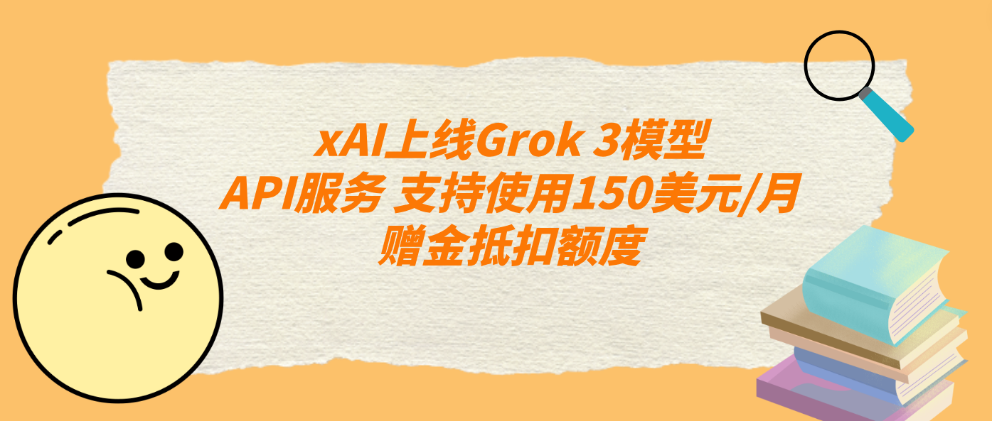 xAI上線Grok 3模型API服務 支持使用150美元/月贈金抵扣額度