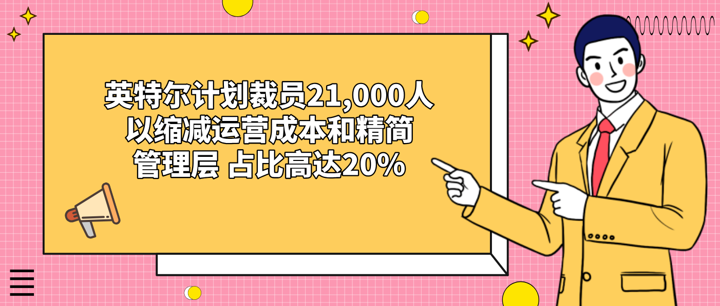 英特爾計劃裁員21,000人以縮減運營成本和精簡管理層 占比高達20%