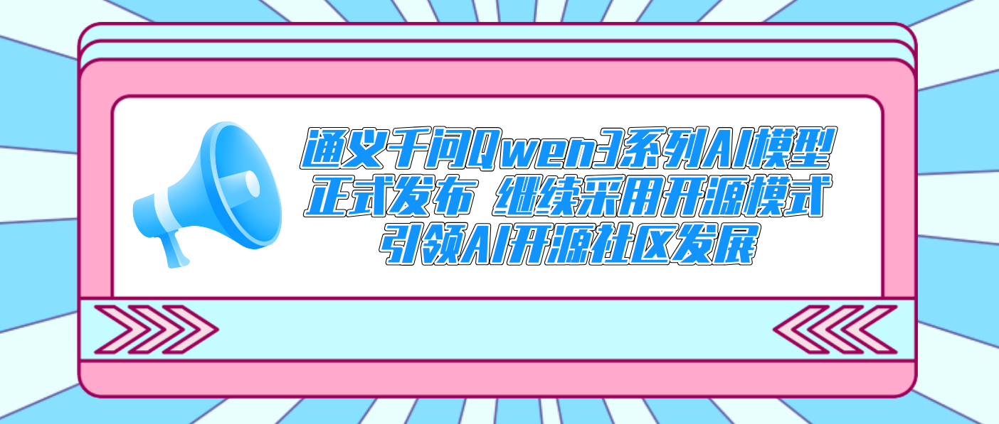 通義千問Qwen3系列AI模型正式發布 繼續采用開源模式引領AI開源社區發展