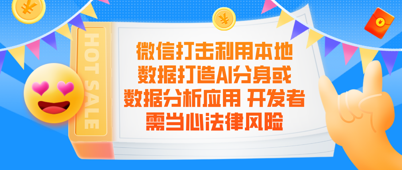 微信打擊利用本地數據打造AI分身或數據分析應用 開發者需當心法律風險