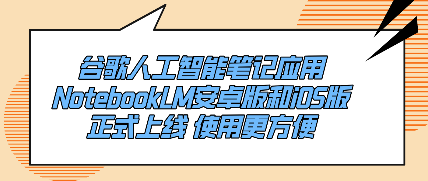 谷歌人工智能筆記應用NotebookLM安卓版和iOS版正式上線 使用更方便