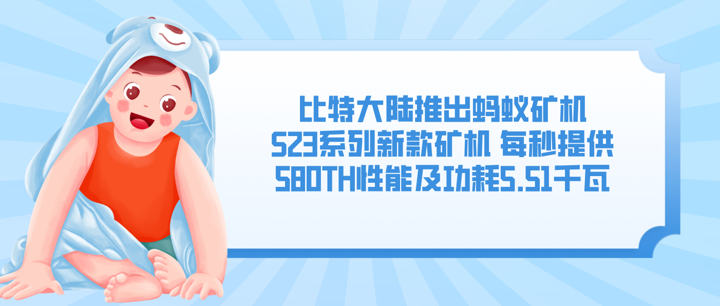 比特大陸推出螞蟻礦機S23系列新款礦機 每秒提供580TH性能及功耗5.51千瓦