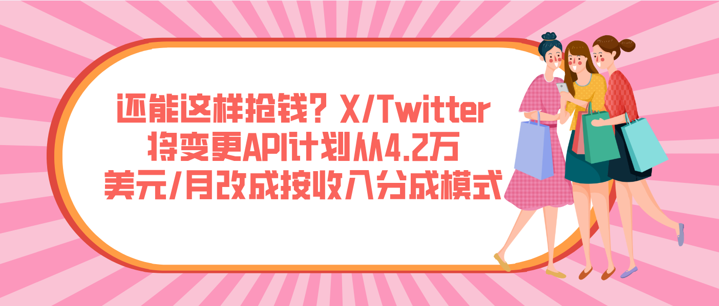 還能這樣搶錢？X/Twitter將變更API計劃從4.2萬美元/月改成按收入分成模式