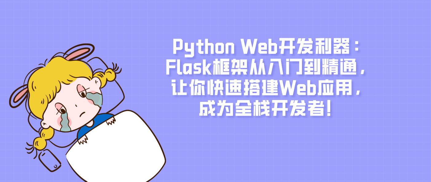 Python Web開發(fā)利器：Flask框架從入門到精通，讓你快速搭建Web應(yīng)用，成為全棧開發(fā)者！