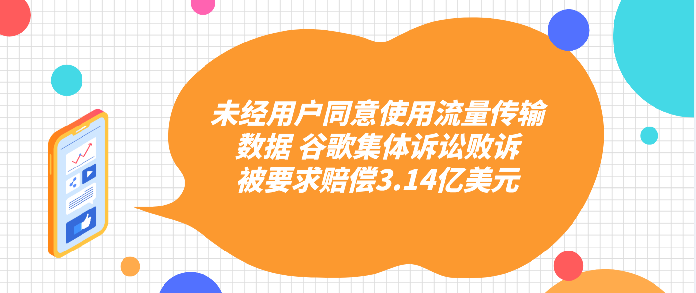 未經(jīng)用戶同意使用流量傳輸數(shù)據(jù) 谷歌集體訴訟敗訴被要求賠償3.14億美元