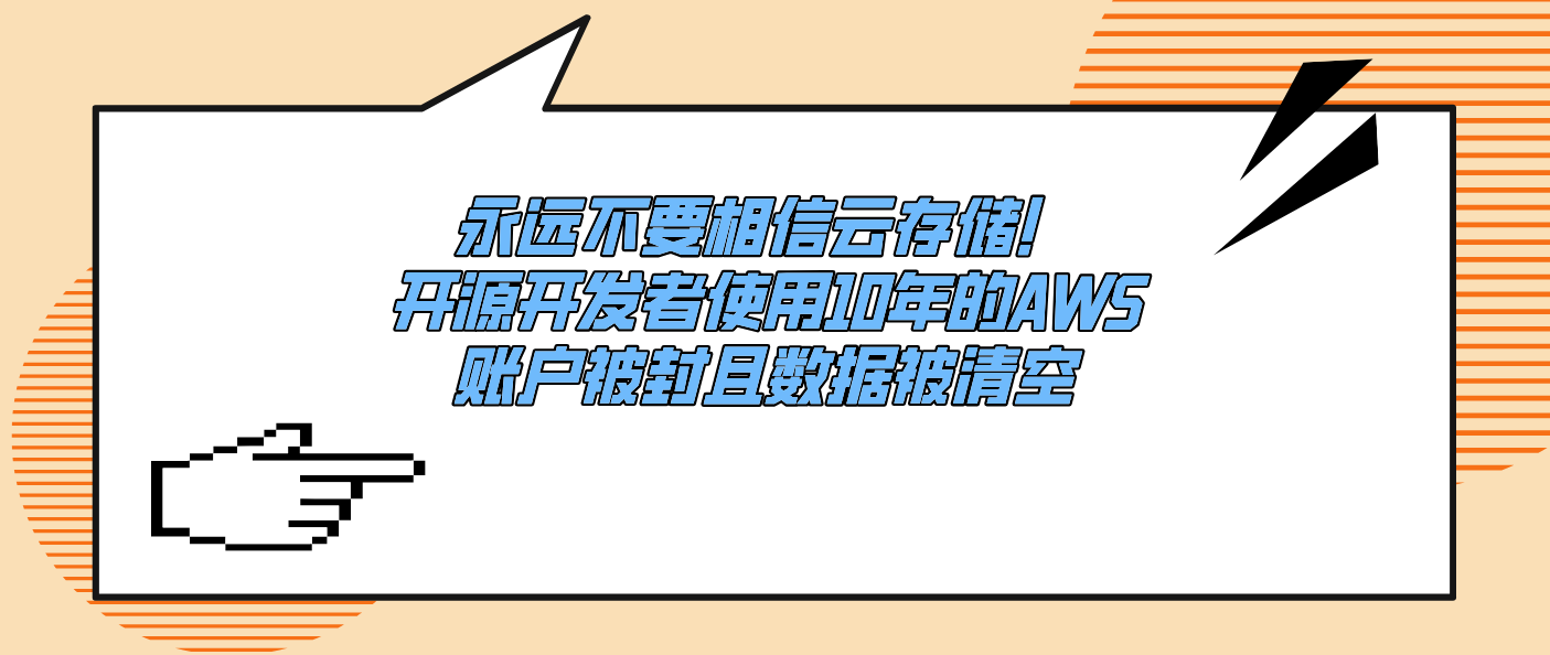 永遠(yuǎn)不要相信云存儲(chǔ)！開源開發(fā)者使用10年的AWS賬戶被封且數(shù)據(jù)被清空