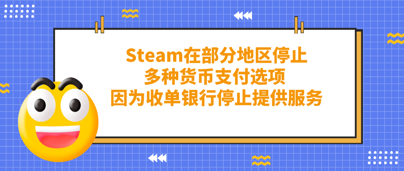 Steam在部分地區停止多種貨幣支付選項 因為收單銀行停止提供服務