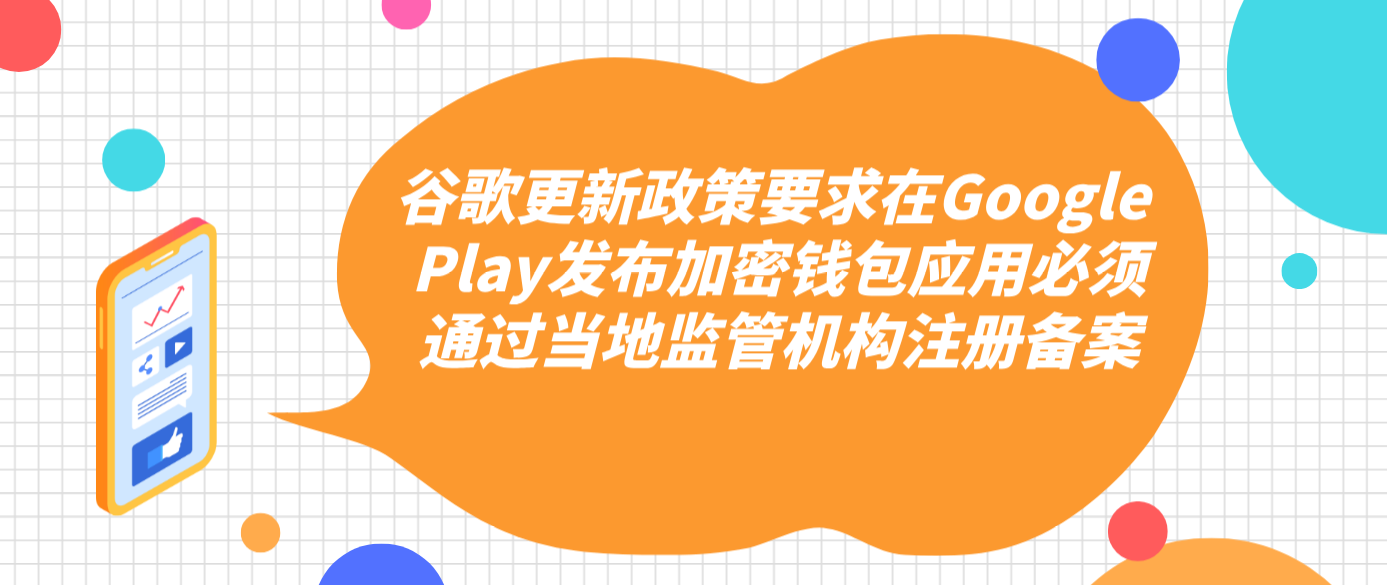 谷歌更新政策要求在Google Play發布加密錢包應用必須通過當地監管機構注冊備案