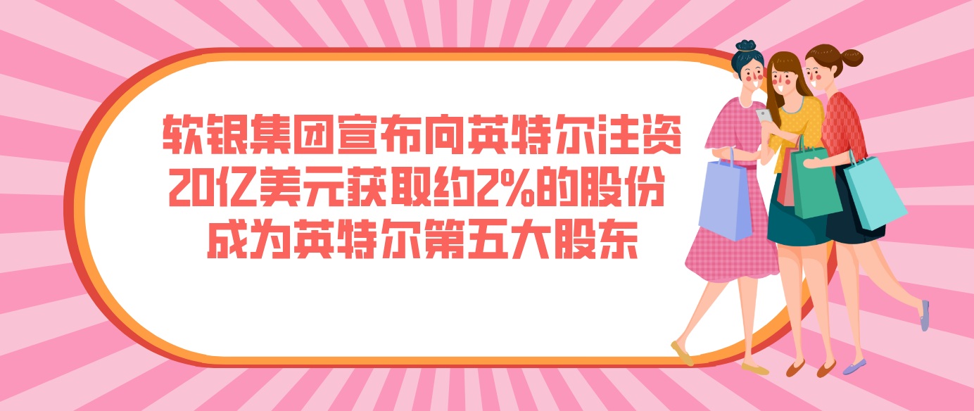 軟銀集團宣布向英特爾注資20億美元獲取約2%的股份 成為英特爾第五大股東