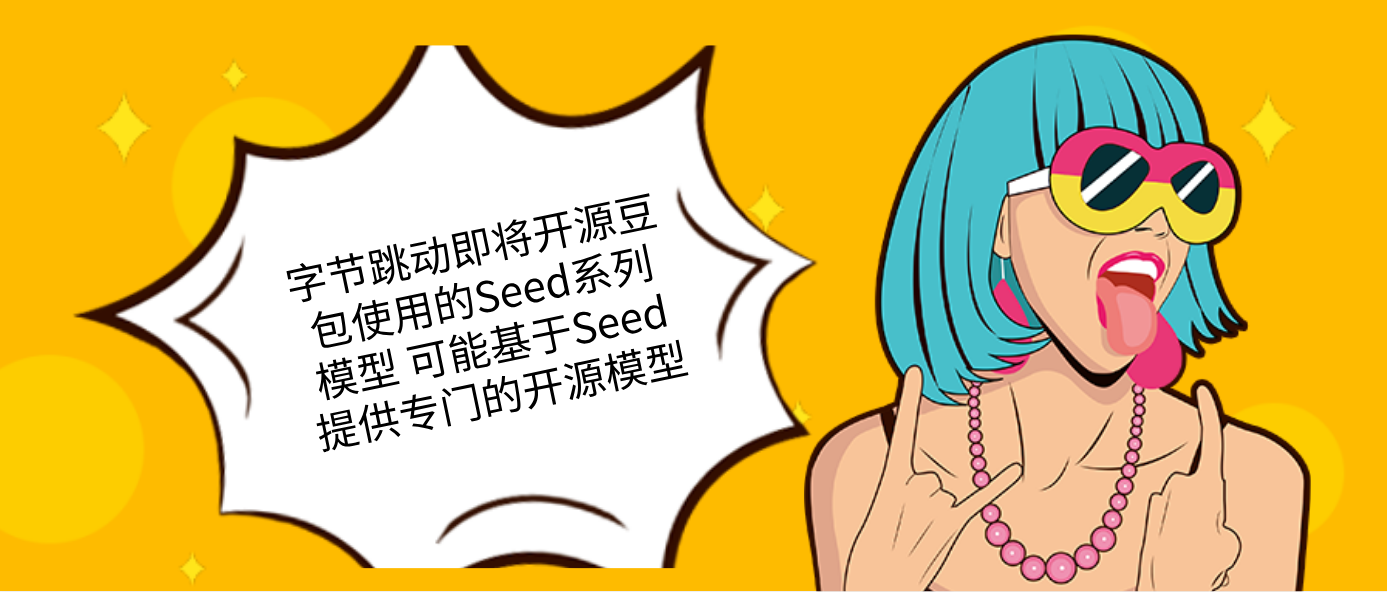 字節跳動即將開源豆包使用的Seed系列模型 可能基于Seed提供專門的開源模型