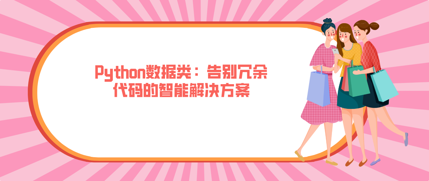 Python數據類：告別冗余代碼的智能解決方案！！