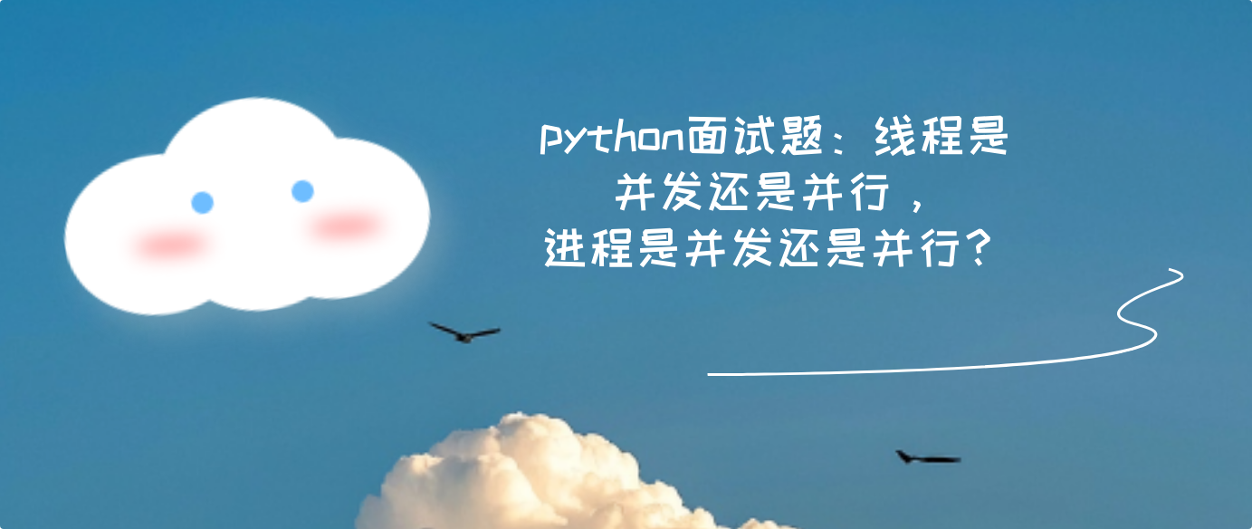 python面試題：線程是并發還是并行，進程是并發還是并行？